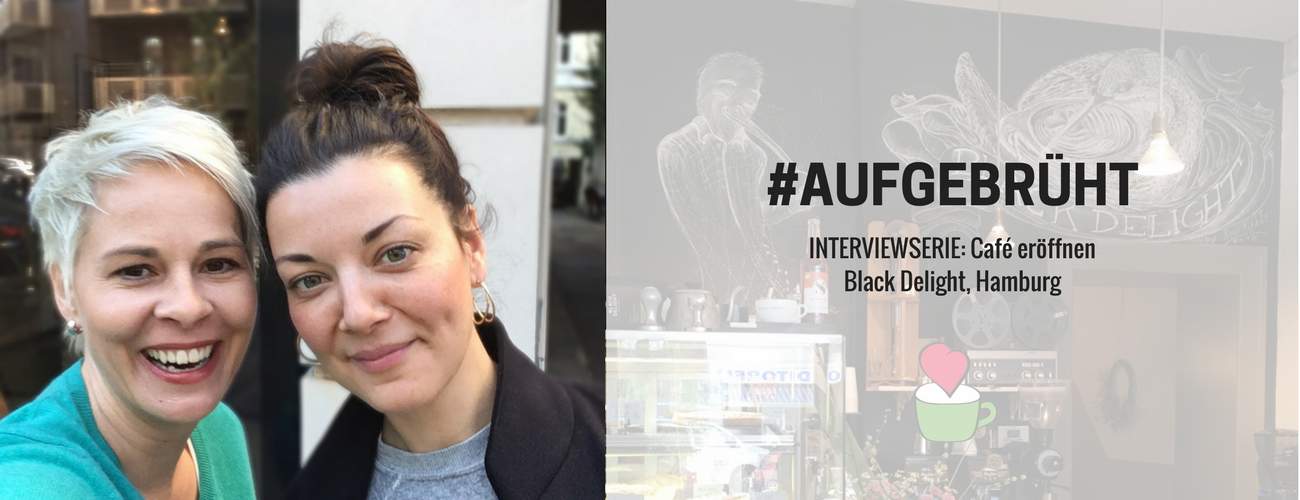 Café eröffnen: Bettina Sturm interviewt Cafégründern Viktoria Ljubek von BLACK DELIGHT in Hamburg für ihre Interviewserie #AUFGEBRÜHT